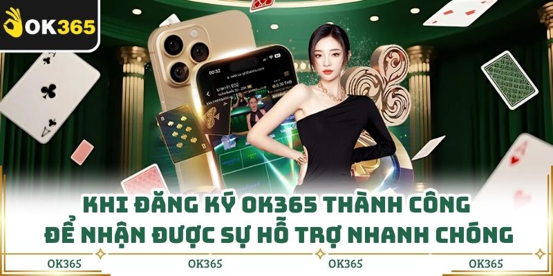 Khi đăng ký OK365 thành công để nhận được sự hỗ trợ nhanh chóng