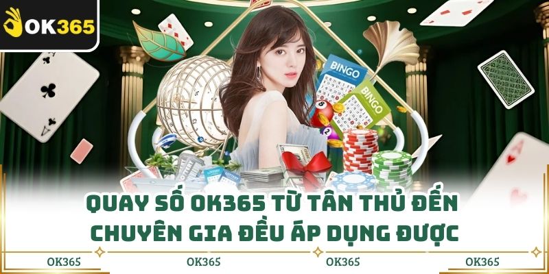 Quay Số Ok365 Từ Tân Thủ Đến Chuyên Gia Đều Áp Dụng Được