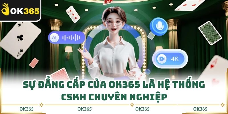 Sự đẳng cấp của OK365 là hệ thống CSKH chuyên nghiệp